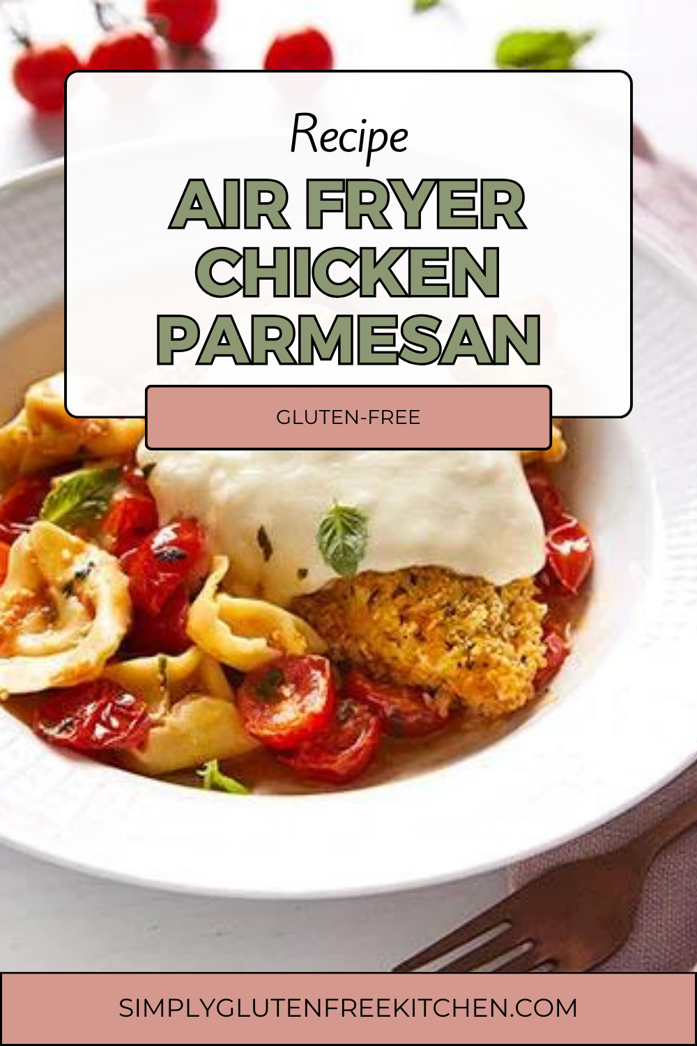 A plate of Gluten-Free Air Fryer Chicken Parmesan, featuring a crispy chicken breast topped with melted mozzarella cheese, served alongside cherry tomatoes and cheese-filled tortellini, garnished with fresh basil.