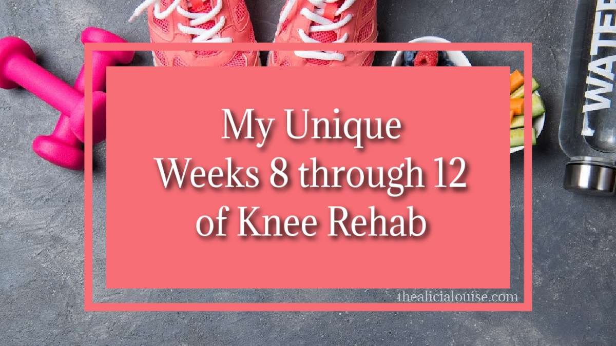 My Unique Weeks 8 through 12 of Knee Rehab