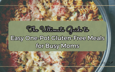 The Ultimate Guide to Easy One-Pot Gluten-Free Meals for Busy Moms